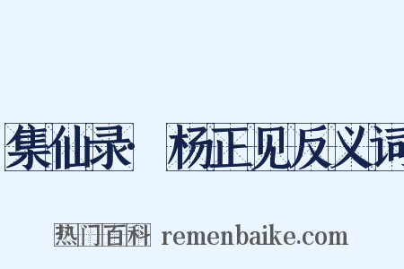 集仙录·杨正见反义词是什么意思的图片